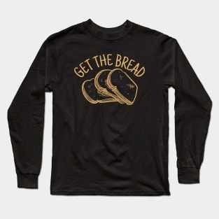 Get the Bread Long Sleeve T-Shirt